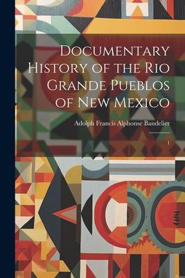 Documentary History of the Rio Grande Pueblos of New Mexico: 1