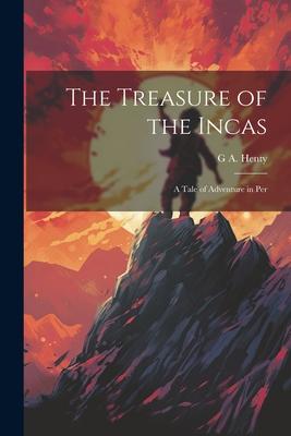 The Treasure of the Incas; a Tale of Adventure in Per