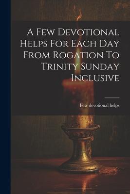A Few Devotional Helps For Each Day From Rogation To Trinity Sunday Inclusive