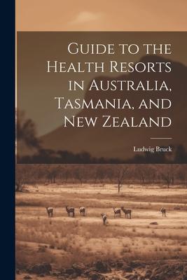 Guide to the Health Resorts in Australia, Tasmania, and New Zealand