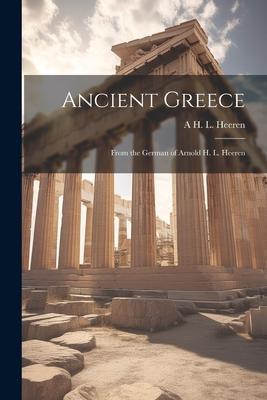 Ancient Greece: From the German of Arnold H. L. Heeren