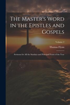 The Master’s Word in the Epistles and Gospels: Sermons for all the Sundays and Principal Feasts of the Year; Volume 2