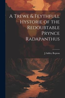 A Trewe & Feythfull Hystorie of the Redoubtable Prynce Radapanthus