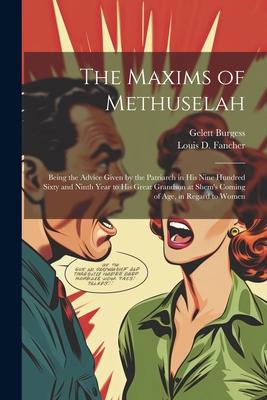 The Maxims of Methuselah: Being the Advice Given by the Patriarch in his Nine Hundred Sixty and Ninth Year to his Great Grandson at Shem’s Comin