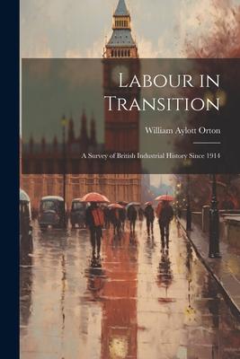 Labour in Transition; a Survey of British Industrial History Since 1914