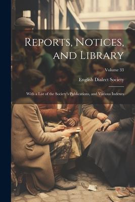 Reports, Notices, and Library; With a List of the Society’s Publications, and Various Indexes; Volume 33