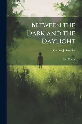 Between the Dark and the Daylight: Ms., Undate