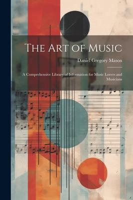 The art of Music: A Comprehensive Library of Information for Music Lovers and Musicians