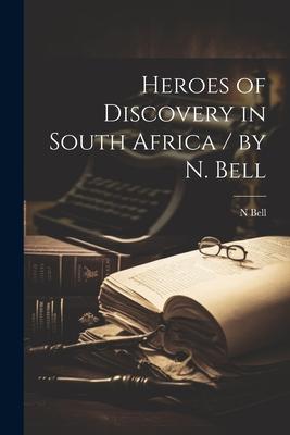 Heroes of Discovery in South Africa / by N. Bell