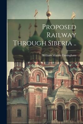 Proposed Railway Through Siberia ..