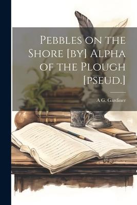 Pebbles on the Shore [by] Alpha of the Plough [pseud.]