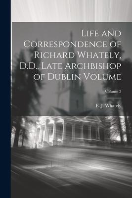 Life and Correspondence of Richard Whately, D.D., Late Archbishop of Dublin Volume; Volume 2