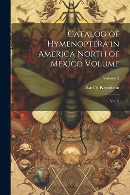 Catalog of Hymenoptera in America North of Mexico Volume: Vol. 3; Volume 3