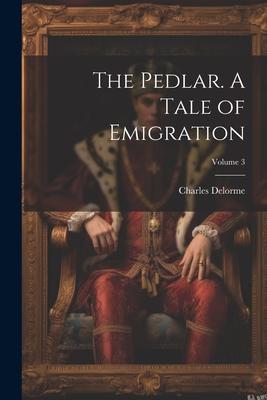 The Pedlar. A Tale of Emigration; Volume 3