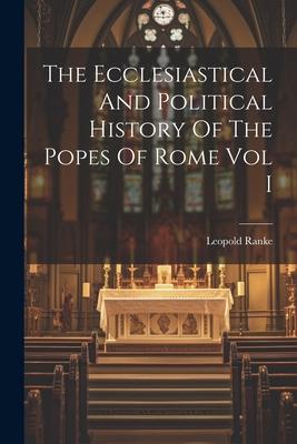 The Ecclesiastical And Political History Of The Popes Of Rome Vol I