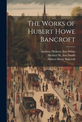 The Works of Hubert Howe Bancroft