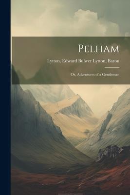 Pelham: Or, Adventures of a Gentleman