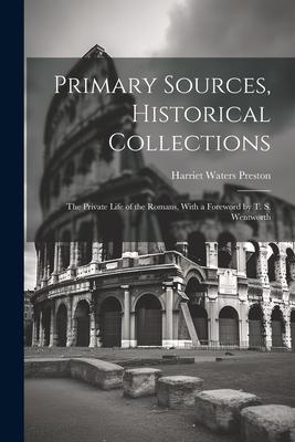 Primary Sources, Historical Collections: The Private Life of the Romans, With a Foreword by T. S. Wentworth