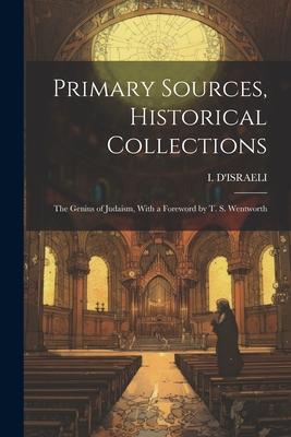 Primary Sources, Historical Collections: The Genius of Judaism, With a Foreword by T. S. Wentworth