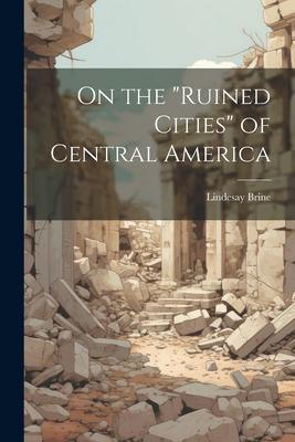 On the ruined Cities of Central America