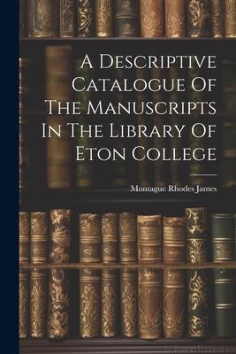 A Descriptive Catalogue Of The Manuscripts In The Library Of Eton College