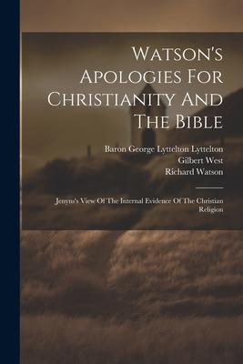 Watson’s Apologies For Christianity And The Bible: Jenyns’s View Of The Internal Evidence Of The Christian Religion