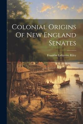 Colonial Origins Of New England Senates