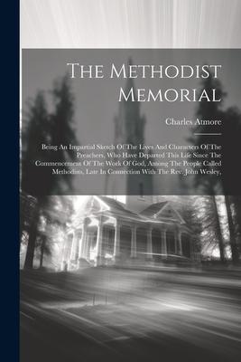 The Methodist Memorial: Being An Impartial Sketch Of The Lives And Characters Of The Preachers, Who Have Departed This Life Since The Commence