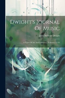 Dwight’s Journal Of Music: A Paper Of Art And Literature, Volumes 15-16