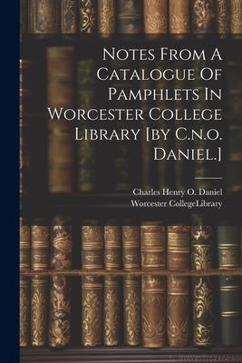 Notes From A Catalogue Of Pamphlets In Worcester College Library [by C.n.o. Daniel.]