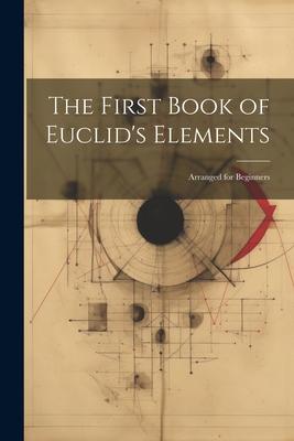 The First Book of Euclid’s Elements: Arranged for Beginners