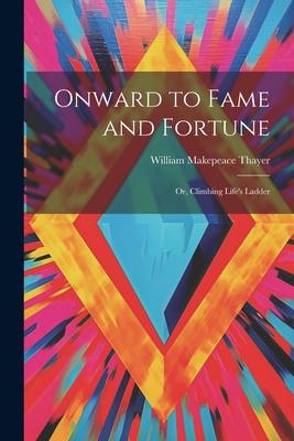 Onward to Fame and Fortune: Or, Climbing Life’s Ladder