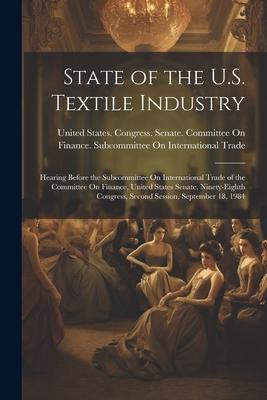 State of the U.S. Textile Industry: Hearing Before the Subcommittee On International Trade of the Committee On Finance, United States Senate, Ninety-E