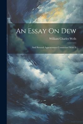 An Essay On Dew: And Several Appearances Connected With It