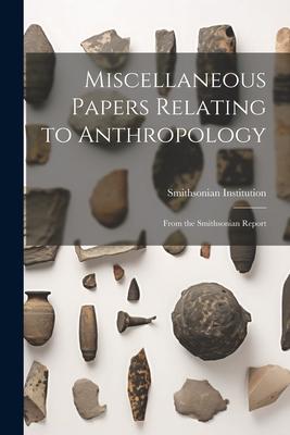 Miscellaneous Papers Relating to Anthropology: From the Smithsonian Report