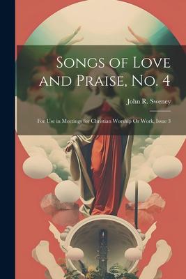 Songs of Love and Praise, No. 4: For Use in Meetings for Christian Worship Or Work, Issue 3