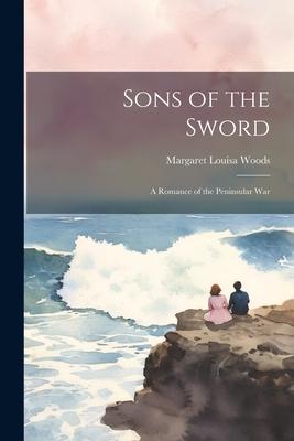 Sons of the Sword: A Romance of the Peninsular War