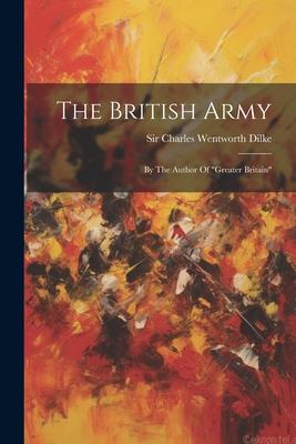 The British Army: By The Author Of greater Britain