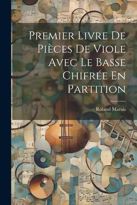 Premier Livre De Pièces De Viole Avec Le Basse Chifrée En Partition