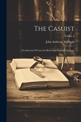 The Casuist: A Collection Of Cases In Moral And Pastoral Theology; Volume 4