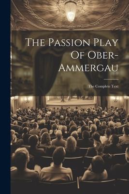 The Passion Play Of Ober-ammergau: The Complete Text