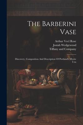 The Barberini Vase: Discovery, Composition And Description Of Portland’s Mystic Urn