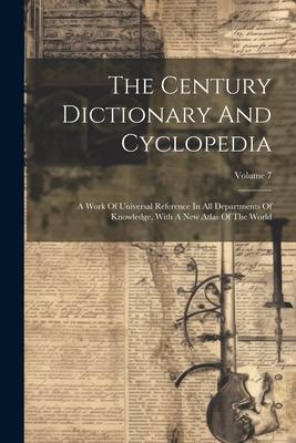 The Century Dictionary And Cyclopedia: A Work Of Universal Reference In All Departments Of Knowledge, With A New Atlas Of The World; Volume 7