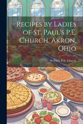 Recipes by Ladies of St. Paul’s P.E. Church, Akron, Ohio