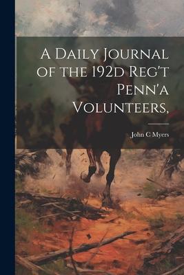 A Daily Journal of the 192d Reg’t Penn’a Volunteers,