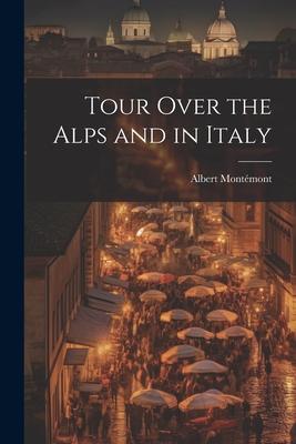 Tour Over the Alps and in Italy