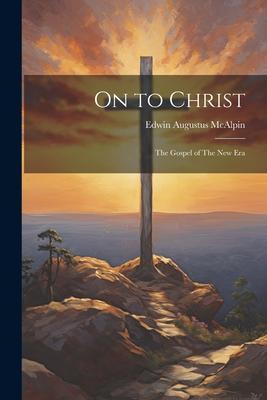 On to Christ; The Gospel of The New Era