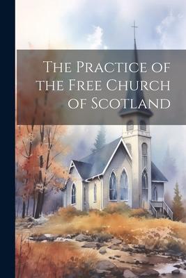 The Practice of the Free Church of Scotland