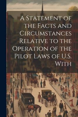 A Statement of the Facts and Circumstances Relative to the Operation of the Pilot Laws of U.S. With