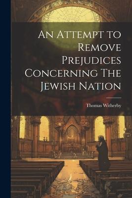 An Attempt to Remove Prejudices Concerning The Jewish Nation